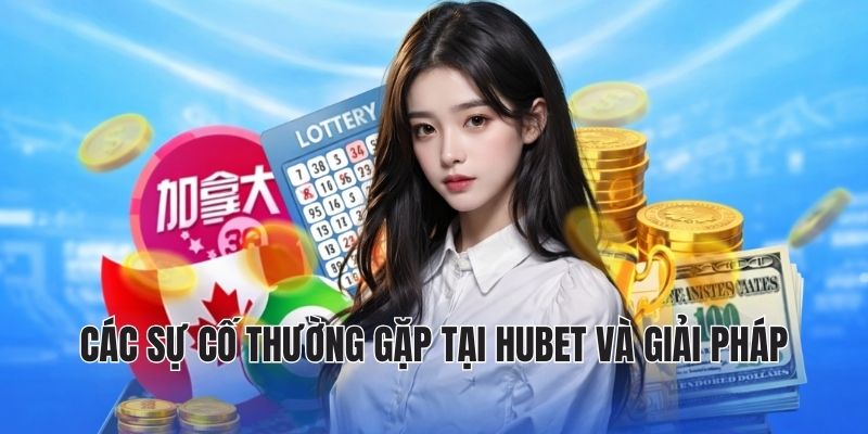 Các sự cố thường gặp tại hubet và giải pháp